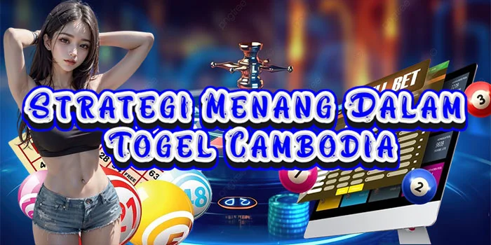 Strategi Menang Dalam Togel Cambodia