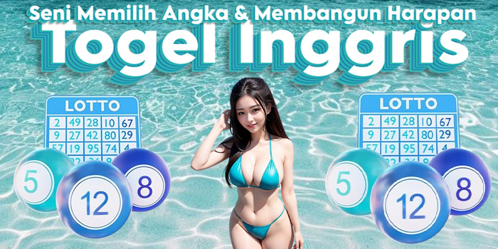 Togel Inggris - Seni Memilih Angka & Membangun Harapan