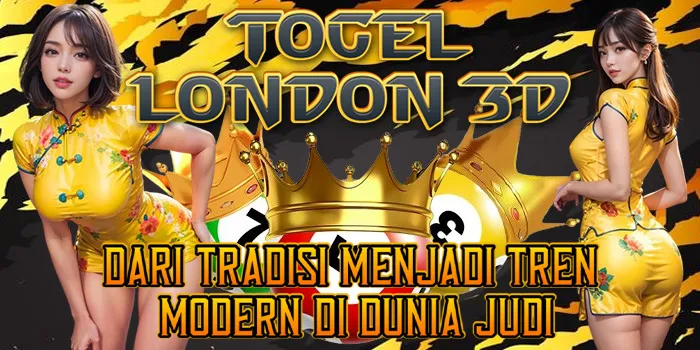 Togel London 3D - Dari Tradisi Menjadi Tren Modern Di Dunia Judi