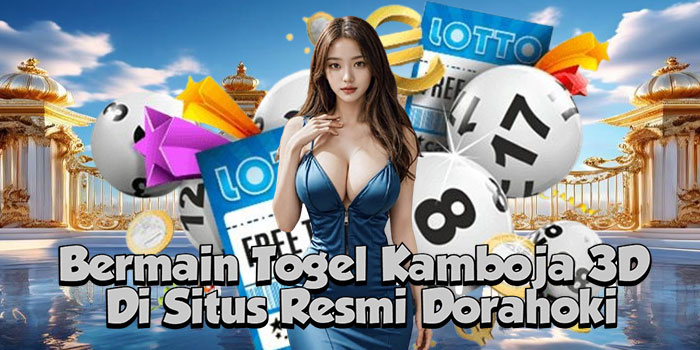 Bermain Togel Kamboja 3D Di Situs Resmi Dorahoki