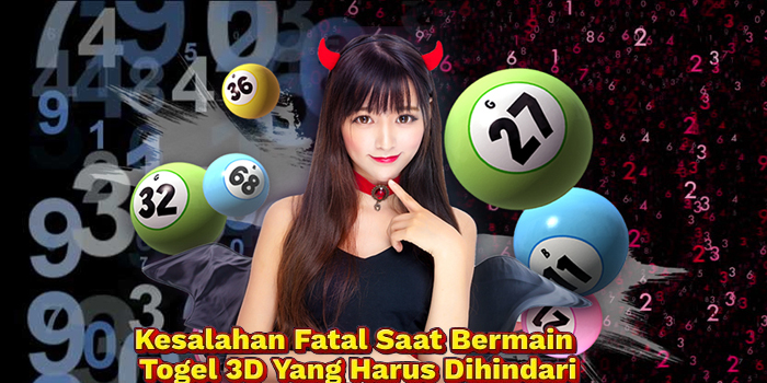 Kesalahan Fatal Saat Bermain Togel 3D Yang Harus Dihindari