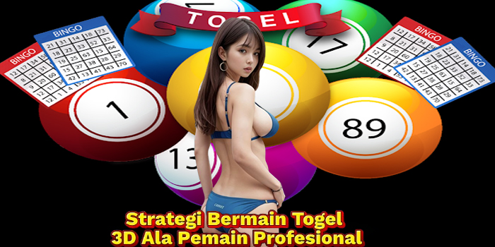 Strategi Bermain Togel 3D Ala Pemain Profesional