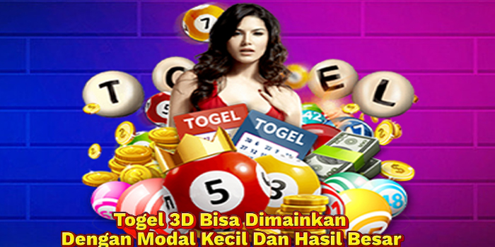 Togel 3D Bisa Dimainkan Dengan Modal Kecil Dan Hasil Besar