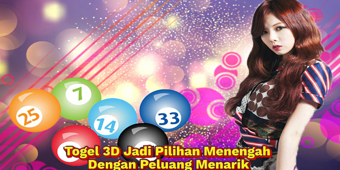 Togel 3D Jadi Pilihan Menengah Dengan Peluang Menarik