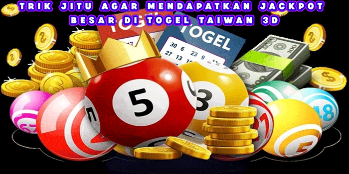 Trik Jitu Agar Mendapatkan Jackpot Besar di Togel Taiwan 3d