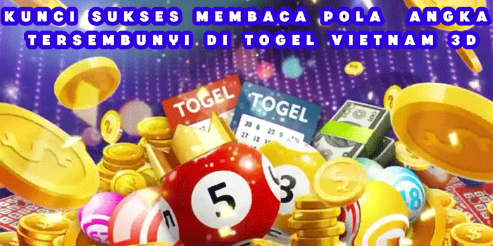 Kunci Sukses Membaca Pola Angka Tersembunyi di Togel Vietnam 3D