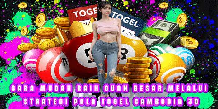 Cara Mudah Raih Cuan Besar Melalui Strategi Pola Togel Cambodia 3D