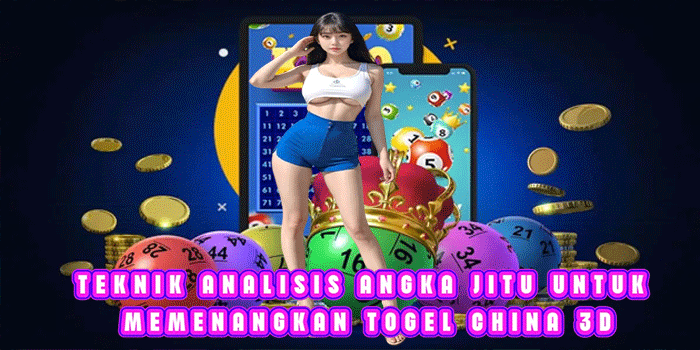 Teknik Analisis Angka Jitu untuk Memenangkan Togel China 3D