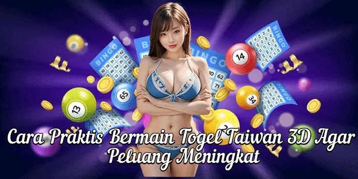 Cara Praktis Bermain Togel Taiwan 3D Agar Peluang Meningkat