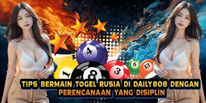 Tips Bermain Togel Rusia di DAILY808 dengan Perencanaan yang Disiplin