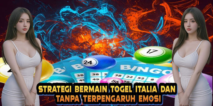 Strategi Bermain Togel Italia dan Tanpa Terpengaruh Emosi