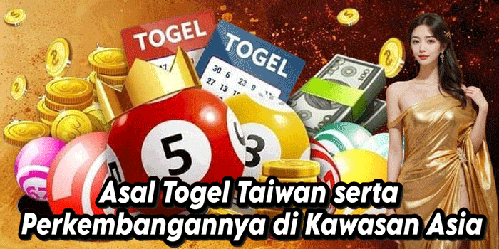Asal Togel Taiwan serta Perkembangannya di Kawasan Asia