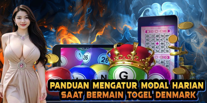 Panduan Mengatur Modal Harian Saat Bermain Togel Denmark