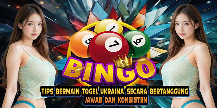 Tips Bermain Togel Ukraina Secara Bertanggung Jawab dan Konsisten