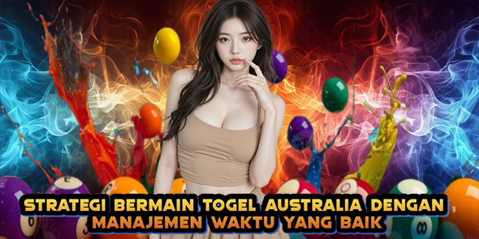 Strategi Bermain Togel Australia dengan Manajemen Waktu yang Baik