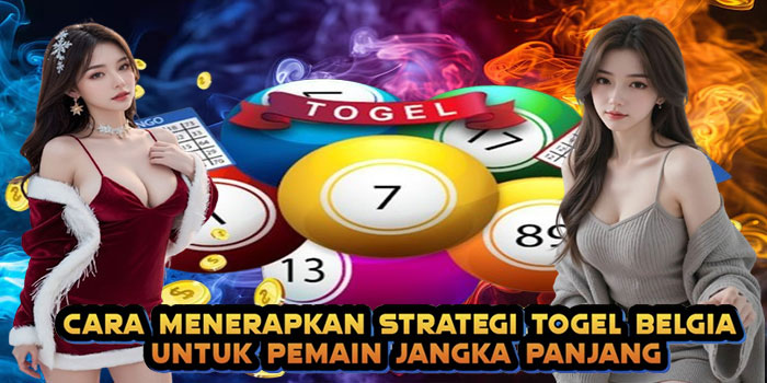 Cara Menerapkan Strategi Togel Belgia untuk Pemain Jangka Panjang