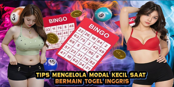 Tips Mengelola Modal Kecil Saat Bermain Togel Inggris