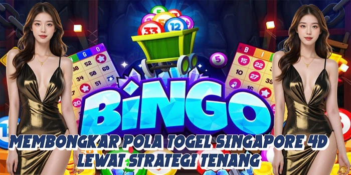 Membongkar Pola Togel Singapore 4D Lewat Strategi Tenang