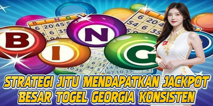 Strategi Jitu Mendapatkan Jackpot Besar Togel Georgia Konsisten