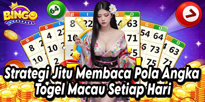 Strategi Jitu Membaca Pola Angka Togel Macau Setiap Hari